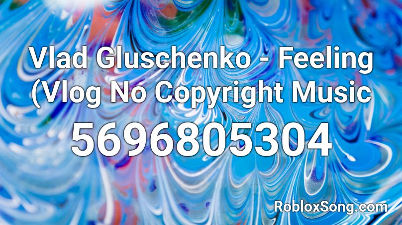 Vlad Gluschenko Feeling Vlog No Copyright Music Roblox Id Roblox Music Codes - no copyright music roblox