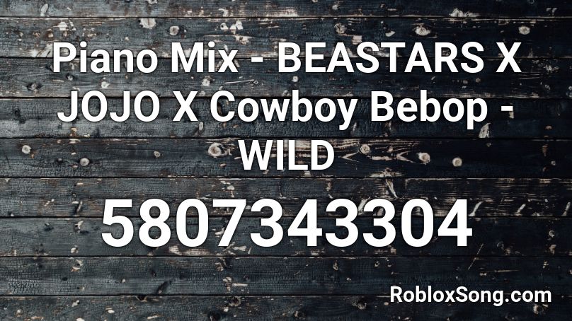 Piano Mix - BEASTARS X JOJO X Cowboy Bebop - WILD  Roblox ID