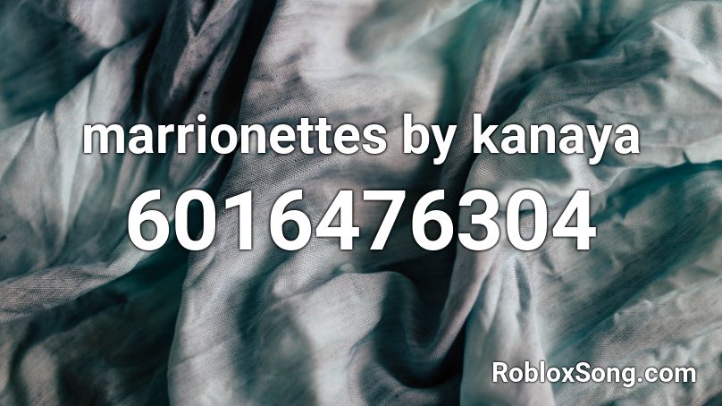 Marrionettes By Kanaya Roblox Id Roblox Music Codes - roblox song id for be prepared