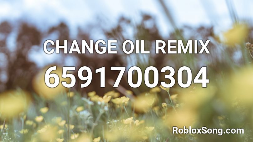 CHANGE OIL REMIX Roblox ID