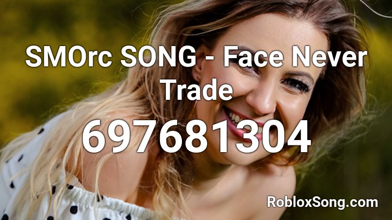 SMOrc SONG - Face Never Trade Roblox ID