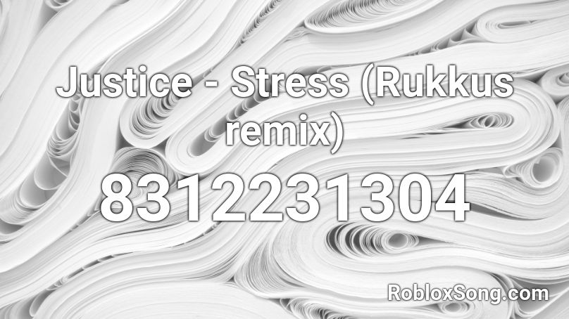 Justice - Stress (Rukkus remix) Roblox ID