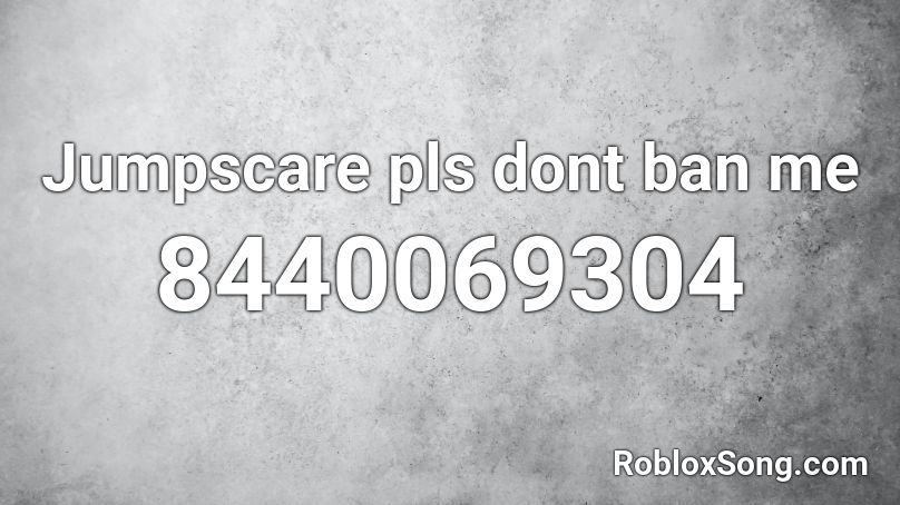 Jumpscare pls dont ban me Roblox ID