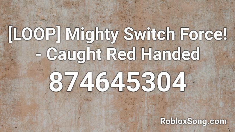 [LOOP] Mighty Switch Force! - Caught Red Handed Roblox ID