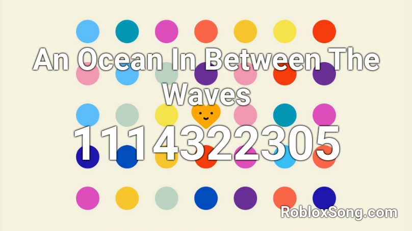 An Ocean In Between The Waves Roblox Id Roblox Music Codes - you are the ocean's gray waves roblox id