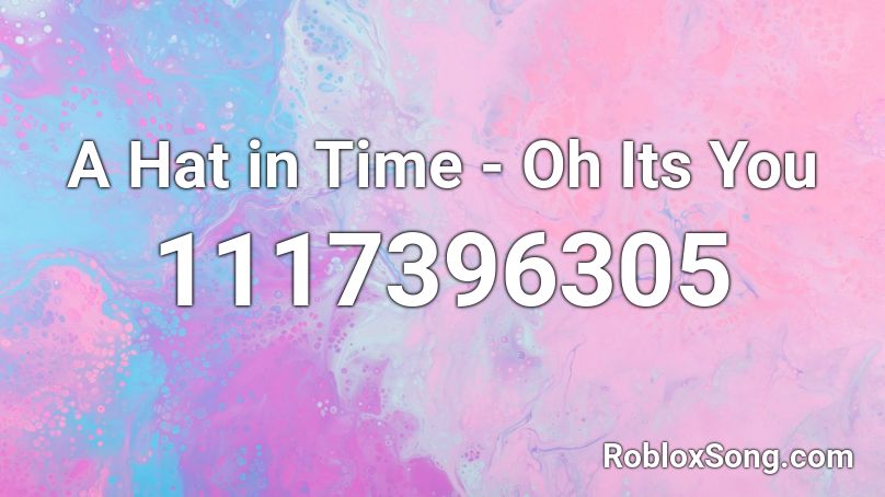 A Hat In Time Oh Its You Roblox Id Roblox Music Codes - chilled windows roblox