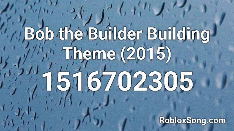 Bob the Builder Building Theme (2015) Roblox ID