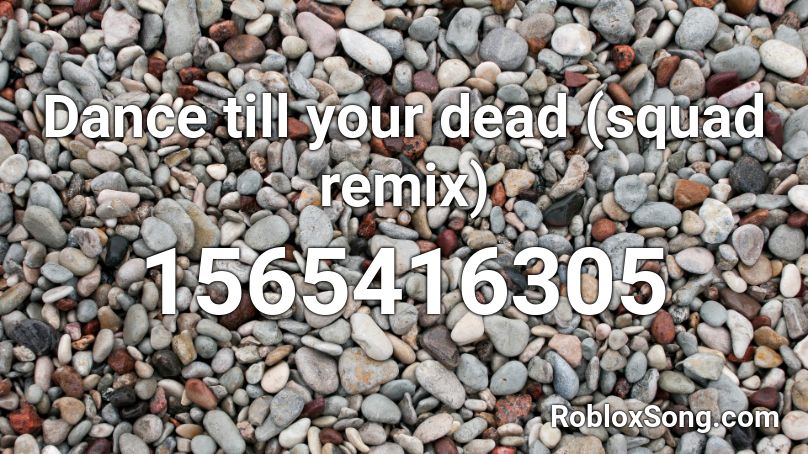 Dance till your dead (squad remix) Roblox ID