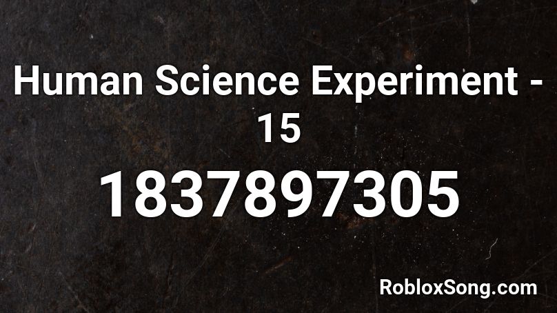 Human Science Experiment - 15 Roblox ID