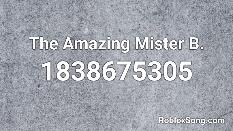 The Amazing Mister B. Roblox ID