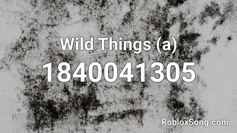 Wild Things (a) Roblox ID