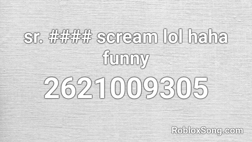 sr. #### scream lol haha funny Roblox ID