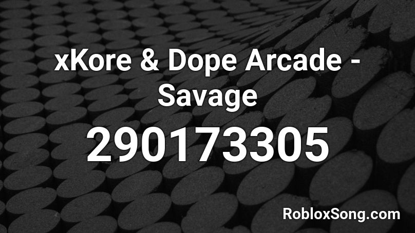 xKore & Dope Arcade - Savage Roblox ID