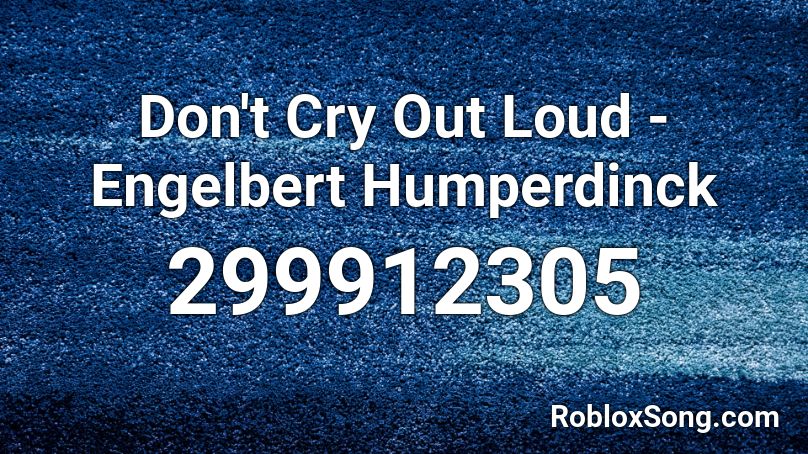 Don't Cry Out Loud - Engelbert Humperdinck Roblox ID