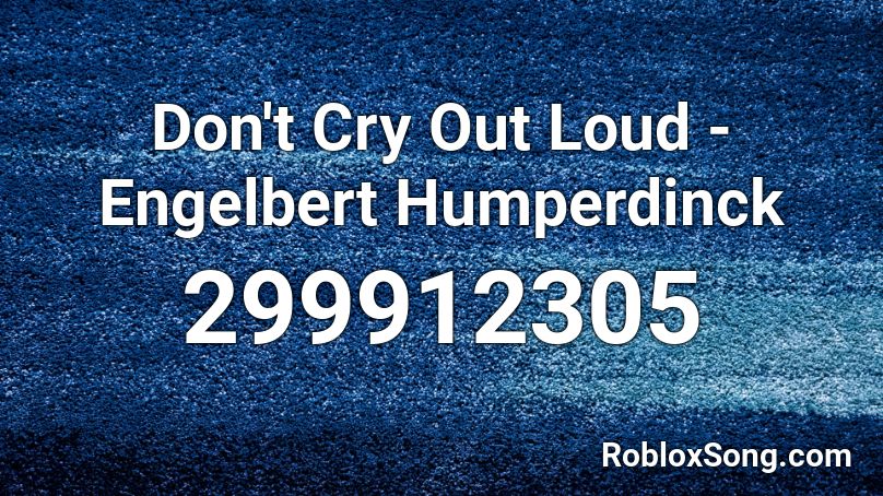 Don T Cry Out Loud Engelbert Humperdinck Roblox Id Roblox Music Codes - bonetrousle roblox id loud