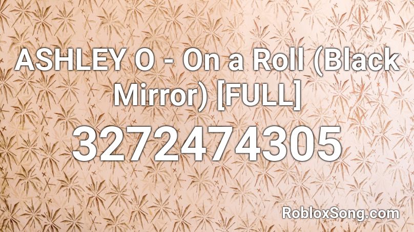 Ashley O On A Roll Black Mirror Full Roblox Id Roblox Music Codes - on a roll roblox