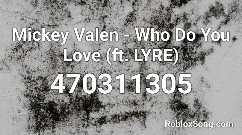 Mickey Valen - Who Do You Love (ft. LYRE) Roblox ID
