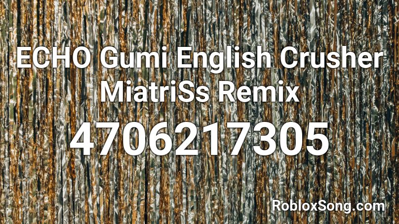 Echo Gumi English Crusher Miatriss Remix Roblox Id Roblox Music Codes - echo roblox id gumi