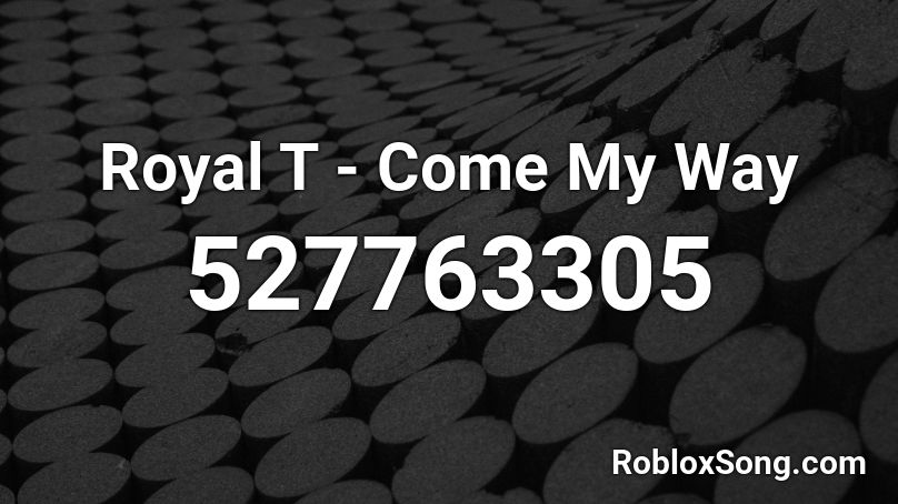 Royal T - Come My Way Roblox ID