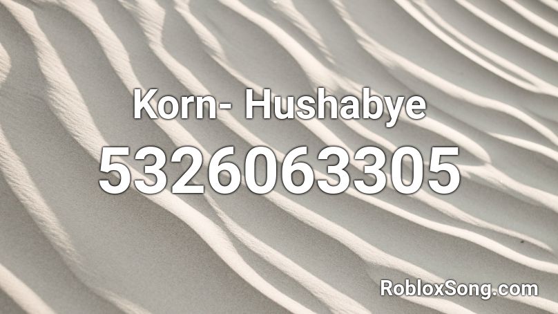 Korn- Hushabye Roblox ID