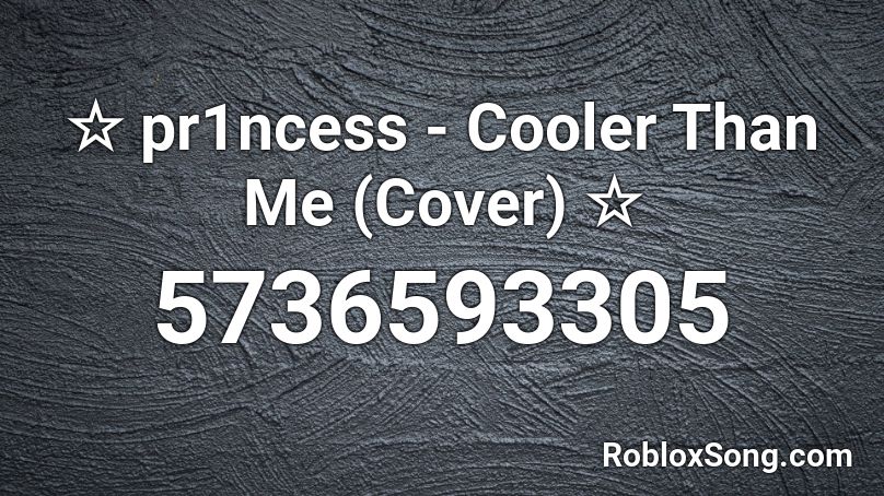 ☆ pr1ncess - Cooler Than Me (Cover) ☆ Roblox ID