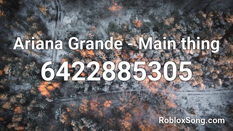 Ariana Grande Main Thing Roblox Id Roblox Music Codes - char codes roblox look like ariana grande