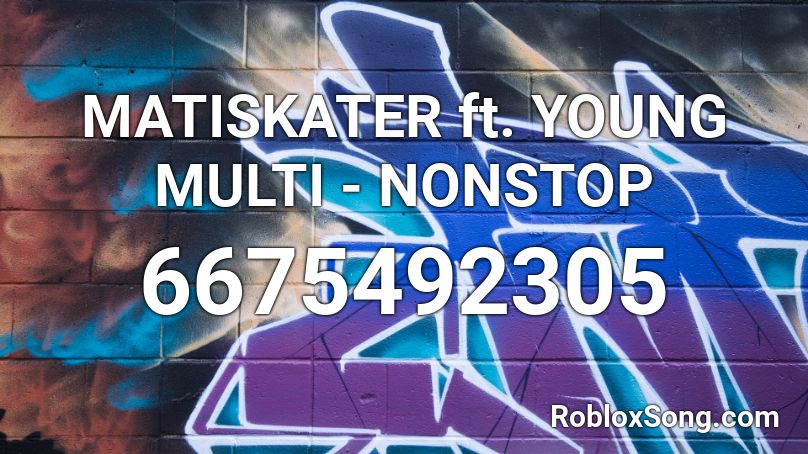 MATISKATER ft. YOUNG MULTI - NONSTOP Roblox ID