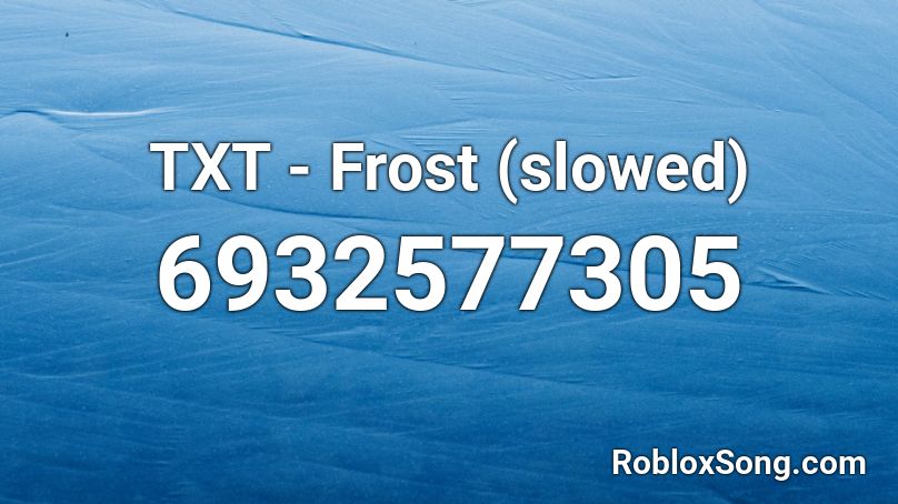 TXT - Frost (slowed) Roblox ID
