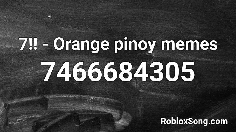7!! - Orange pinoy memes Roblox ID