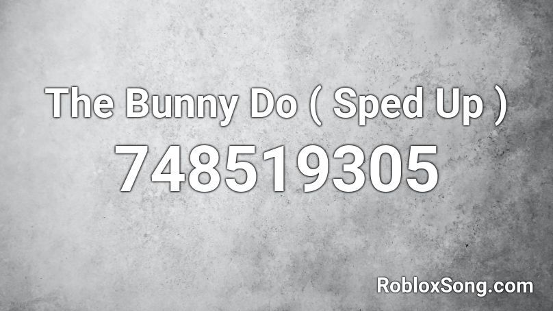 The Bunny Do ( Sped Up ) Roblox ID