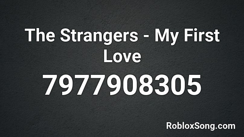 The Strangers - My First Love Roblox ID