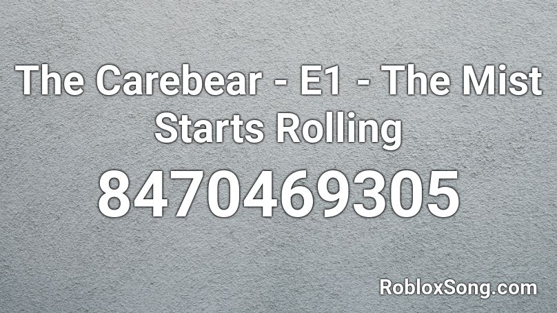 The Carebear - E1 - The Mist Starts Rolling  Roblox ID