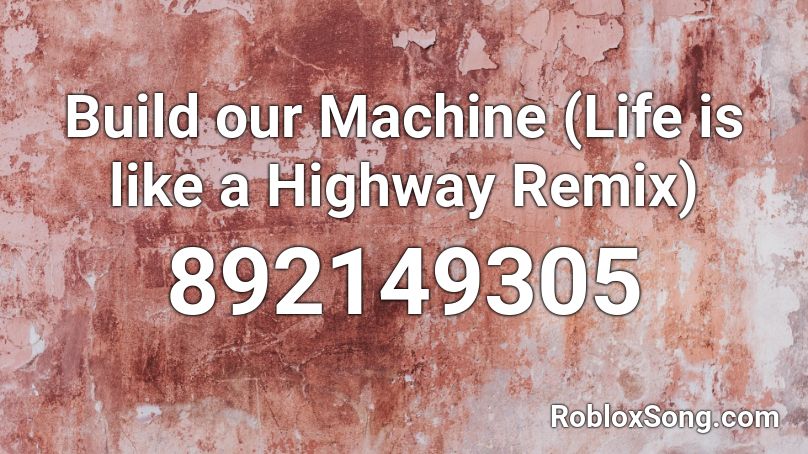 Build our Machine (Life is like a Highway Remix) Roblox ID