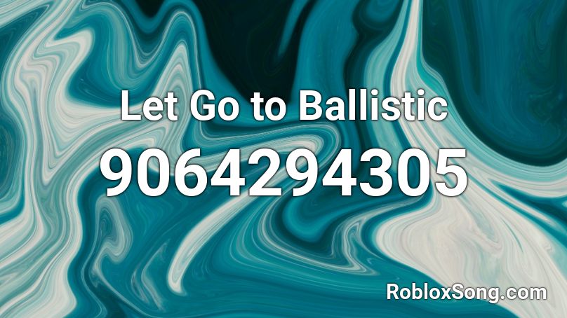 Let Go to Ballistic Roblox ID