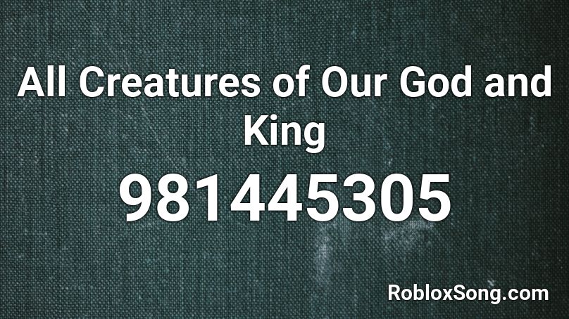 All Creatures of Our God and King Roblox ID