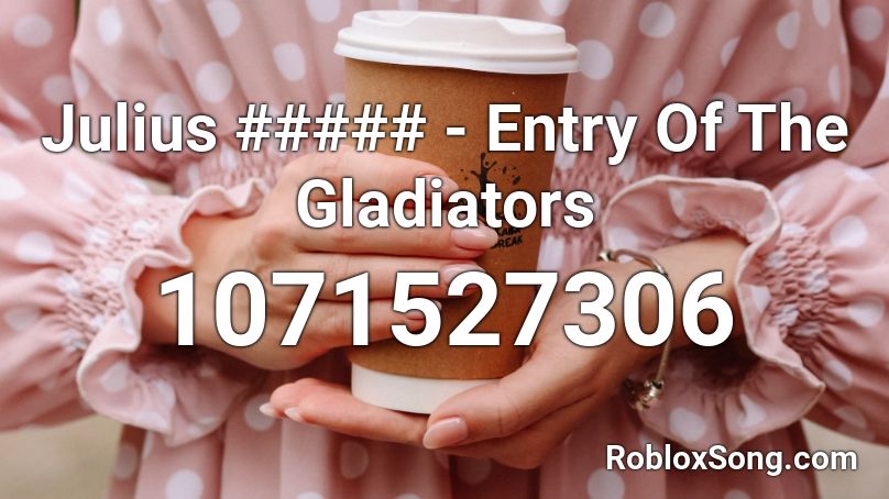 Julius ##### - Entry Of The Gladiators Roblox ID