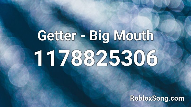 Getter - Big Mouth Roblox ID