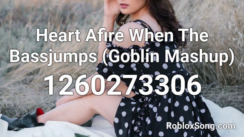Heart Afire When The Bassjumps (Goblin Mashup) Roblox ID