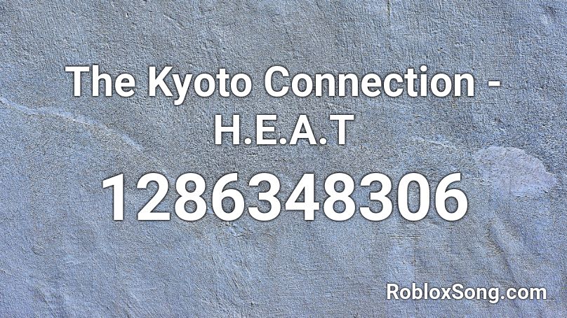 The Kyoto Connection - H.E.A.T Roblox ID