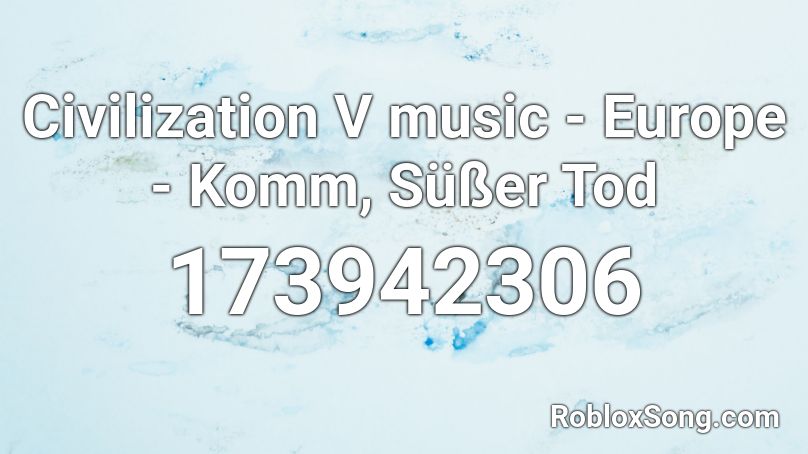 Civilization V music - Europe - Komm, Süßer Tod  Roblox ID