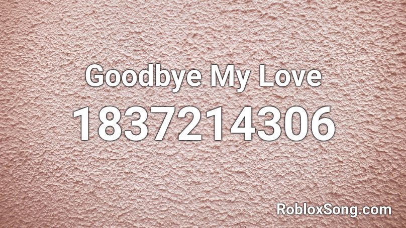 Goodbye My Love Roblox Id Roblox Music Codes - roblox i love you and bye