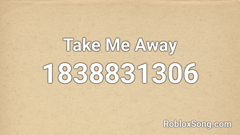 Take Me Away Roblox ID