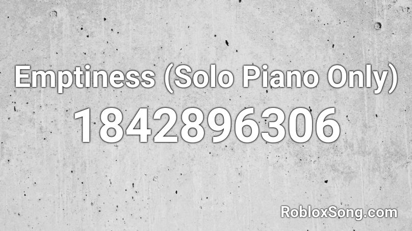 Emptiness (Solo Piano Only) Roblox ID