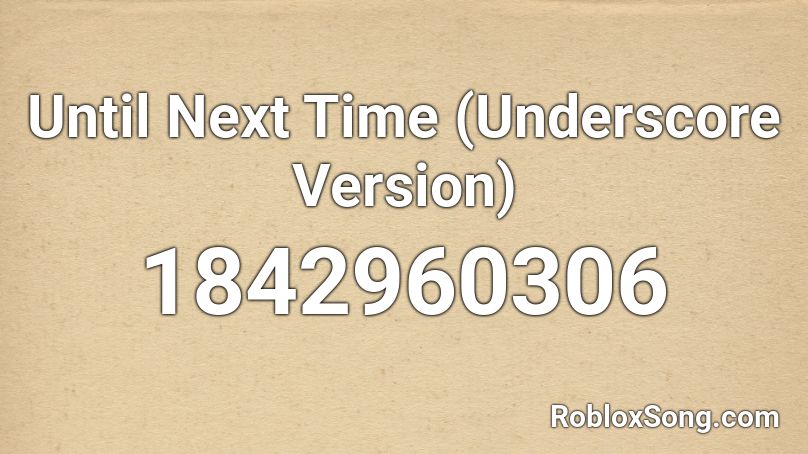 Until Next Time (Underscore Version) Roblox ID