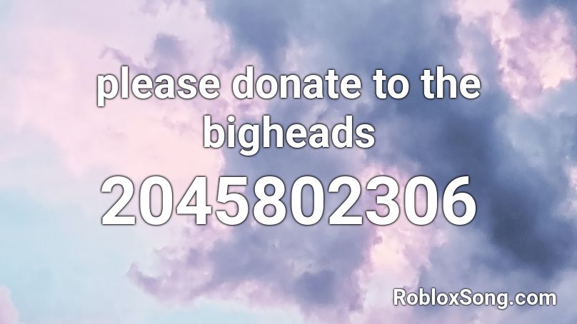 please donate to the bigheads Roblox ID