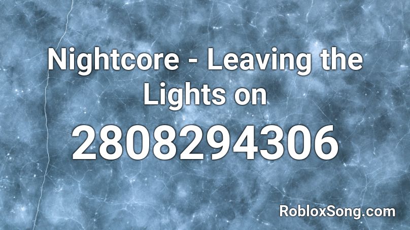 Nightcore - Leaving the Lights on Roblox ID