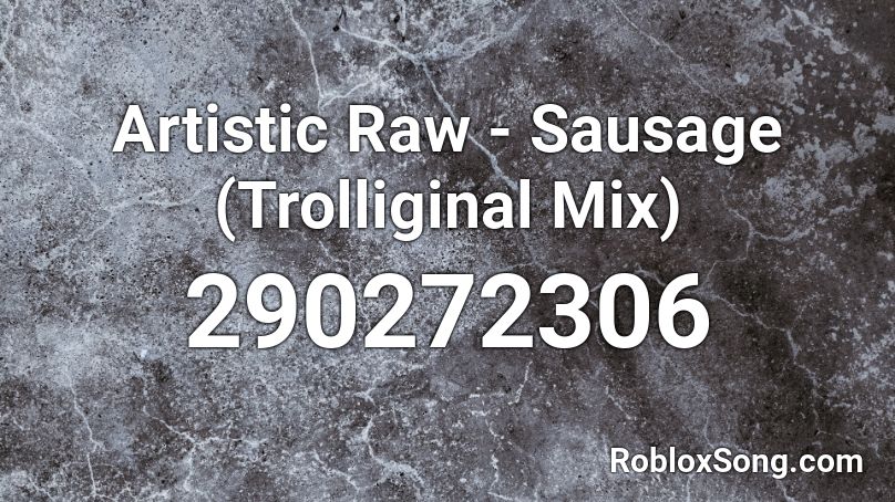 Artistic Raw - Sausage (Trolliginal Mix) Roblox ID