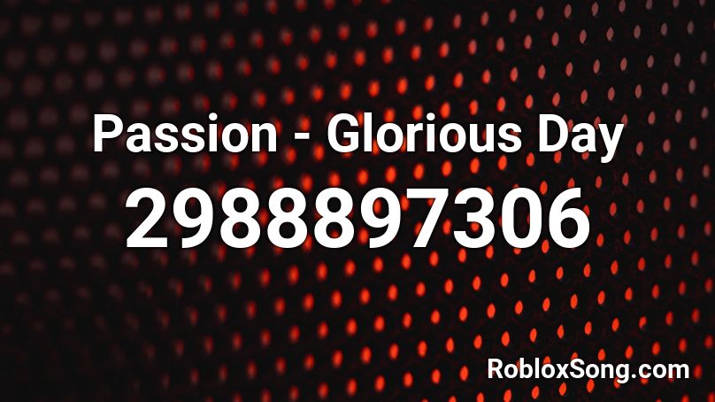 Passion - Glorious Day Roblox ID