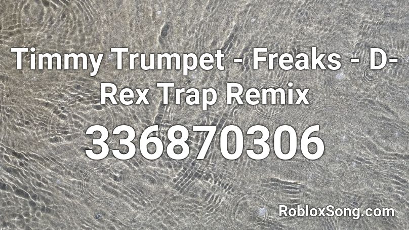 Timmy Trumpet - Freaks - D-Rex Trap Remix Roblox ID