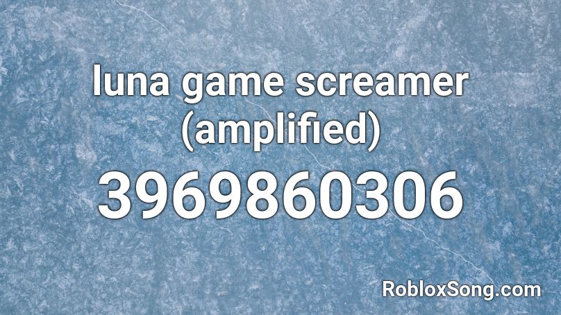 luna game screamer (amplified) Roblox ID